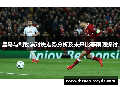 皇马与利物浦对决走势分析及未来比赛预测探讨